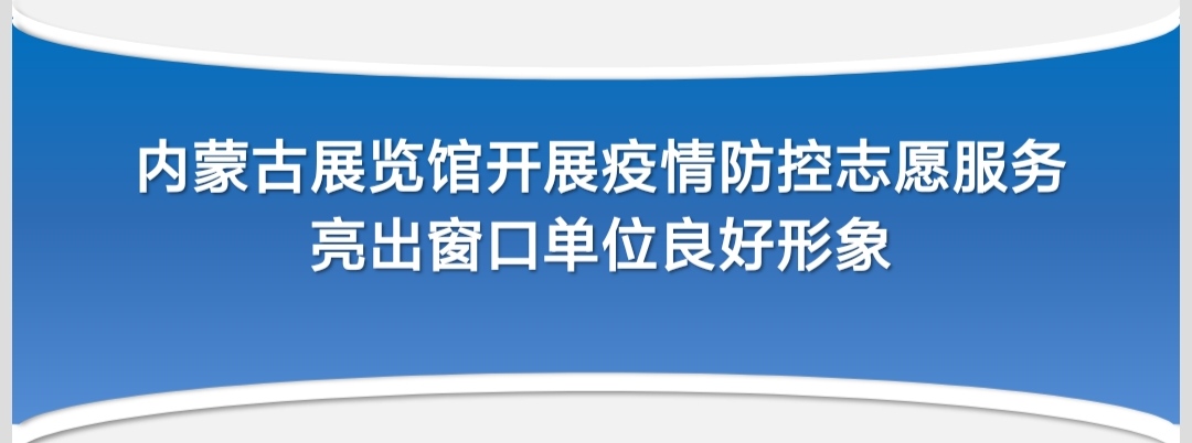 内蒙古展览馆开展疫情防控志愿服务亮出窗口单位良好形象  (发布时间：2022-11-27)
